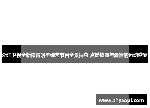 浙江卫视全新体育明星综艺节目全景揭幕 点燃热血与激情的运动盛宴