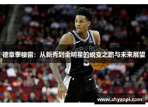 德章泰穆雷：从新秀到全明星的蜕变之路与未来展望