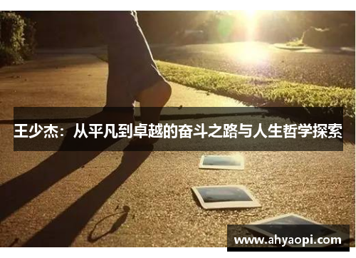 王少杰：从平凡到卓越的奋斗之路与人生哲学探索